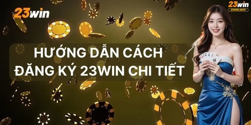 Hướng dẫn các bước đăng ký tài khoản 23win nhanh chóng (Trong 3 phút)